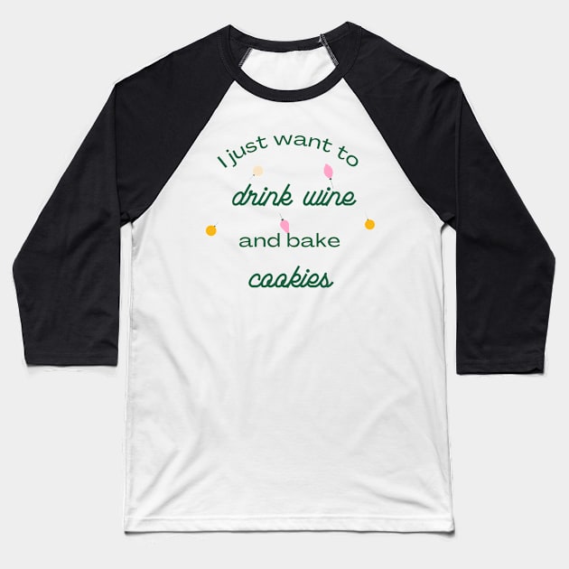 I Just Want to Drink Wine and Bake Cookies Baseball T-Shirt by mgz